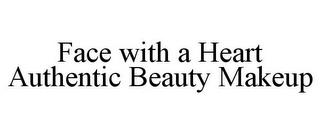 FACE WITH A HEART AUTHENTIC BEAUTY MAKEUP trademark