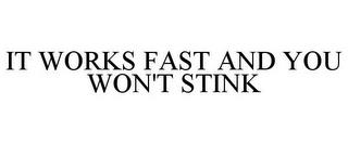 IT WORKS FAST AND YOU WON'T STINK trademark