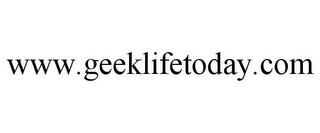 WWW.GEEKLIFETODAY.COM trademark