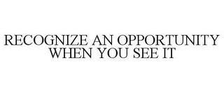 RECOGNIZE AN OPPORTUNITY WHEN YOU SEE IT trademark