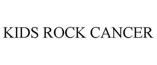 KIDS ROCK CANCER trademark