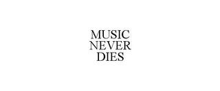 MUSIC NEVER DIES trademark