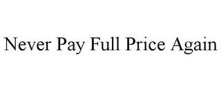 NEVER PAY FULL PRICE AGAIN trademark