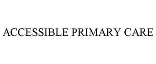 ACCESSIBLE PRIMARY CARE trademark