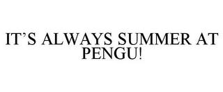 IT'S ALWAYS SUMMER AT PENGU! trademark