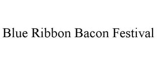 BLUE RIBBON BACON FESTIVAL trademark