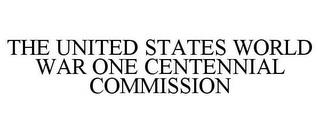 THE UNITED STATES WORLD WAR ONE CENTENNIAL COMMISSION trademark