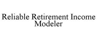 RELIABLE RETIREMENT INCOME MODELER trademark