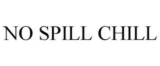 NO SPILL CHILL trademark