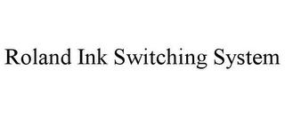 ROLAND INK SWITCHING SYSTEM trademark