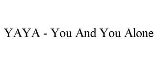 YAYA - YOU AND YOU ALONE trademark