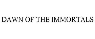 DAWN OF THE IMMORTALS trademark