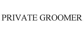 PRIVATE GROOMER trademark