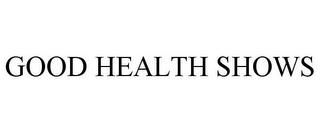 GOOD HEALTH SHOWS trademark