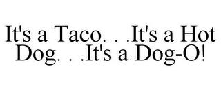 IT'S A TACO. . .IT'S A HOT DOG. . .IT'S A DOG-O! trademark