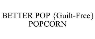 BETTER POP {GUILT-FREE} POPCORN trademark