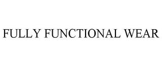 FULLY FUNCTIONAL WEAR trademark