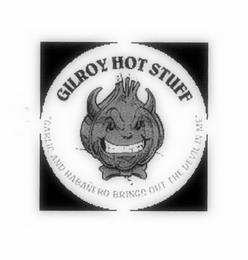 GILROY HOT STUFF GARLIC AND HABANERO BRINGS OUT THE DEVIL IN MENGS OUT THE DEVIL IN ME trademark