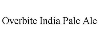 OVERBITE INDIA PALE ALE trademark