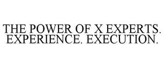 THE POWER OF X EXPERTS. EXPERIENCE. EXECUTION. trademark