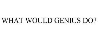 WHAT WOULD GENIUS DO? trademark