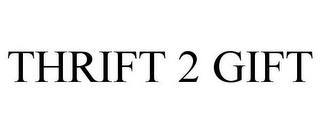 THRIFT 2 GIFT trademark