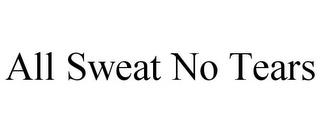 ALL SWEAT NO TEARS trademark