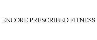 ENCORE PRESCRIBED FITNESS trademark