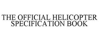 THE OFFICIAL HELICOPTER SPECIFICATION BOOK trademark