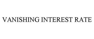 VANISHING INTEREST RATE trademark