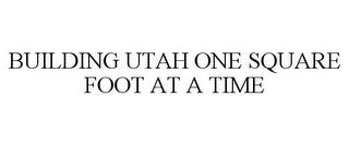 BUILDING UTAH ONE SQUARE FOOT AT A TIME trademark