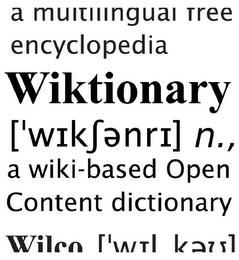 A MULTILINGUAL FREE ENCYCLOPEDIA WIKTIONARY ['WIKENRI] N., A WIKI-BASED OPEN CONTENT DICTIONARY WILCO ['WLKEU] trademark