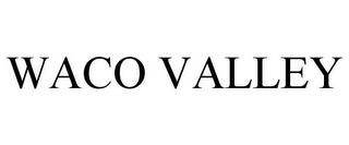 WACO VALLEY trademark