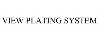 VIEW PLATING SYSTEM trademark