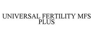 UNIVERSAL FERTILITY MFS PLUS trademark