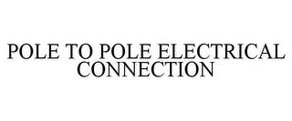 POLE TO POLE ELECTRICAL CONNECTION trademark