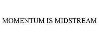 MOMENTUM IS MIDSTREAM trademark