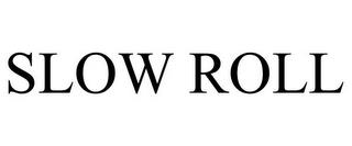 SLOW ROLL trademark