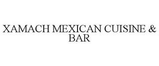 XAMACH MEXICAN CUISINE & BAR trademark