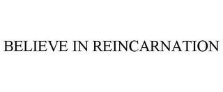 BELIEVE IN REINCARNATION trademark