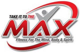 TAKE IT TO THE MAX FITNESS FOR THE MIND, BODY & SPIRIT trademark