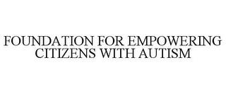 FOUNDATION FOR EMPOWERING CITIZENS WITH AUTISM trademark