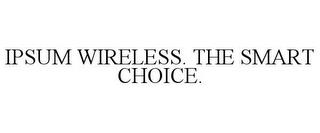 IPSUM WIRELESS. THE SMART CHOICE. trademark