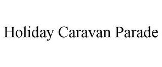 HOLIDAY CARAVAN PARADE trademark