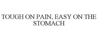 TOUGH ON PAIN, EASY ON THE STOMACH trademark