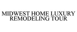 MIDWEST HOME LUXURY REMODELING TOUR trademark