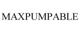 MAXPUMPABLE trademark