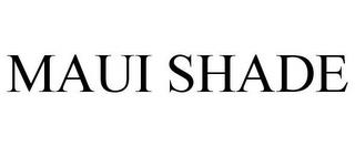 MAUI SHADE trademark