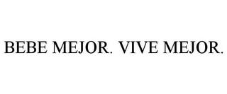 BEBE MEJOR. VIVE MEJOR. trademark