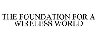 THE FOUNDATION FOR A WIRELESS WORLD trademark